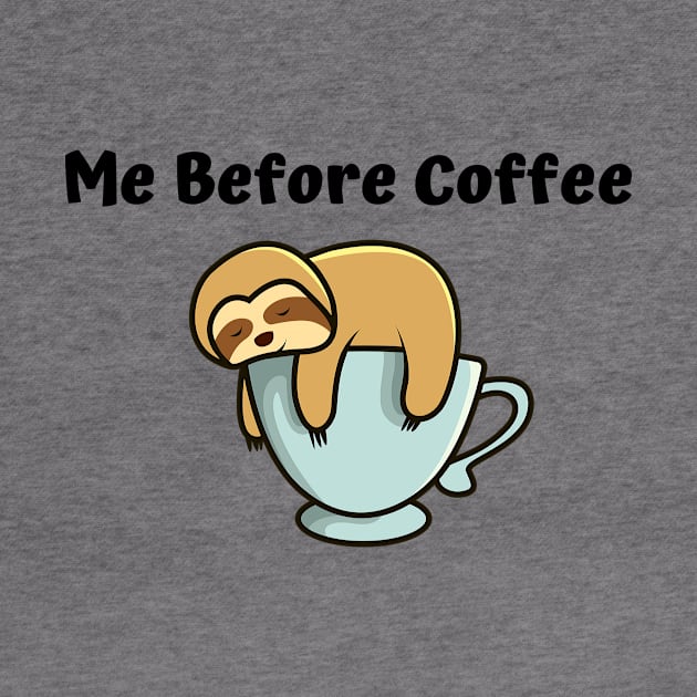 Me Before Coffee, COFFEE& Sloth LOVERS by summerDesigns